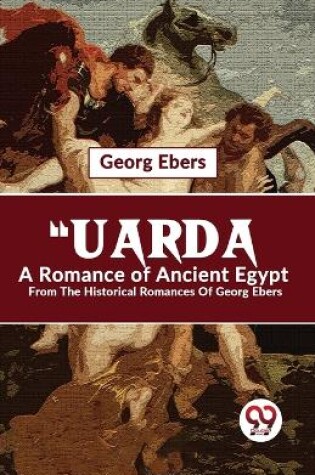 Cover of "Uarda a Romance of Ancient Egypt from the Historical Romances of Georg Ebers