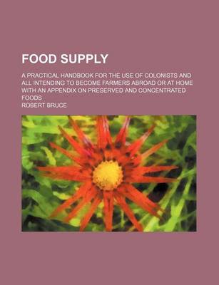 Book cover for Food Supply; A Practical Handbook for the Use of Colonists and All Intending to Become Farmers Abroad or at Home with an Appendix on Preserved and Concentrated Foods