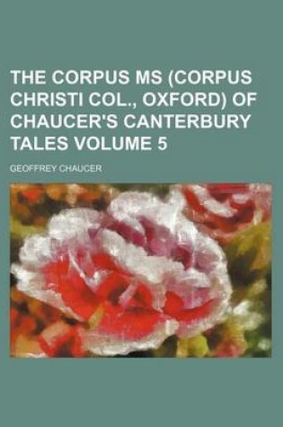 Cover of The Corpus MS (Corpus Christi Col., Oxford) of Chaucer's Canterbury Tales Volume 5