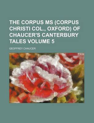 Book cover for The Corpus MS (Corpus Christi Col., Oxford) of Chaucer's Canterbury Tales Volume 5