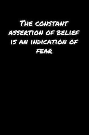 Cover of The Constant Assertion Of Belief Is An Indication Of Fear