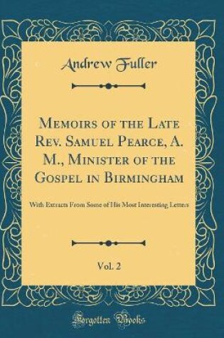 Cover of Memoirs of the Late Rev. Samuel Pearce, A. M., Minister of the Gospel in Birmingham, Vol. 2