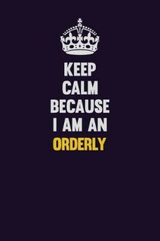 Cover of Keep calm Because I Am An Orderly