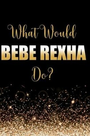 Cover of What Would Bebe Rexha Do?