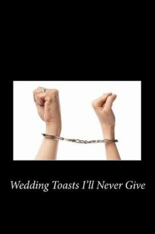 Cover of Wedding Toasts I'll Never Give