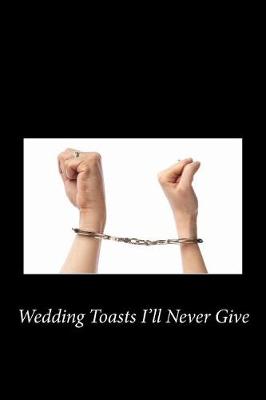 Book cover for Wedding Toasts I'll Never Give