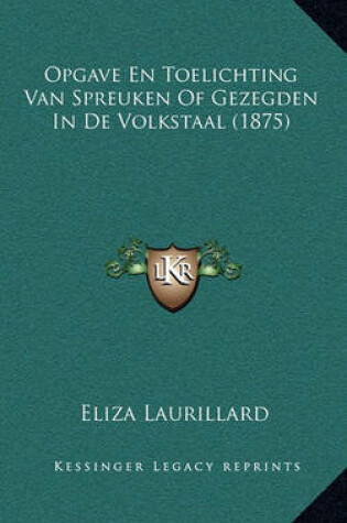 Cover of Opgave En Toelichting Van Spreuken of Gezegden in de Volkstaal (1875)