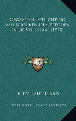 Cover of Opgave En Toelichting Van Spreuken of Gezegden in de Volkstaal (1875)