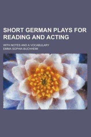 Cover of Short German Plays for Reading and Acting; With Notes and a Vocabulary