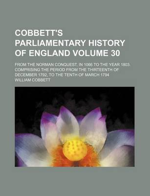 Book cover for Cobbett's Parliamentary History of England Volume 30; From the Norman Conquest, in 1066 to the Year 1803. Comprising the Period from the Thirteenth of December 1792, to the Tenth of March 1794