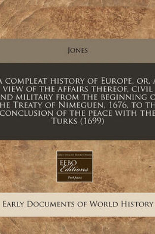 Cover of A Compleat History of Europe, Or, a View of the Affairs Thereof, Civil and Military from the Beginning of the Treaty of Nimeguen, 1676, to the Conclusion of the Peace with the Turks (1699)