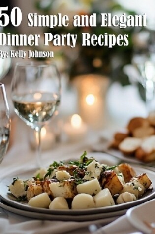 Cover of 50 Simple and Elegant Dinner Party Recipes