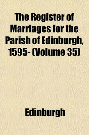 Cover of The Register of Marriages for the Parish of Edinburgh, 1595- (Volume 35)