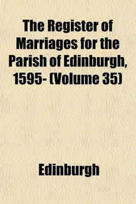 Book cover for The Register of Marriages for the Parish of Edinburgh, 1595- (Volume 35)