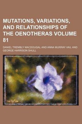 Cover of Mutations, Variations, and Relationships of the Oenotheras Volume 81