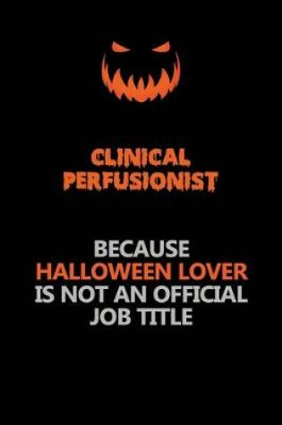 Cover of Clinical Perfusionist Because Halloween Lover Is Not An Official Job Title