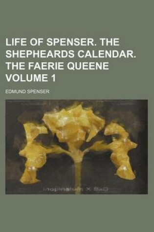 Cover of Life of Spenser. the Shepheards Calendar. the Faerie Queene Volume 1