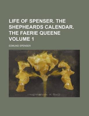 Book cover for Life of Spenser. the Shepheards Calendar. the Faerie Queene Volume 1