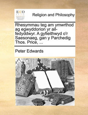 Book cover for Rhesymmau Teg Am Ymwrthod AG Egwyddorion Yr AIL-Fedyddwyr. a Gyfieithwyd O'r Saesonaeg, Gan y Parchedig Thos. Price, ...