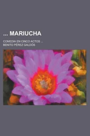 Cover of Mariucha; Comedia En Cinco Actos ...