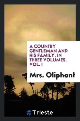 Book cover for A Country Gentleman and His Family. in Three Volumes. Vol. I