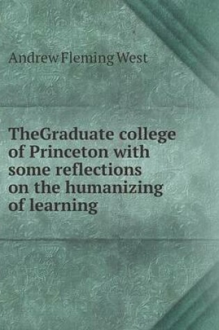 Cover of TheGraduate college of Princeton with some reflections on the humanizing of learning