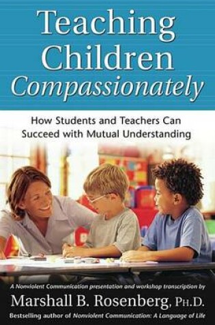 Cover of Teaching Children Compassionately: How Students and Teachers Can Succeed with Mutual Understanding