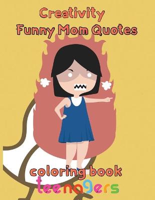 Book cover for Creativity Funny Mom Quotes Coloring Book Teenagers
