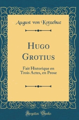 Cover of Hugo Grotius: Fait Historique en Trois Actes, en Prose (Classic Reprint)