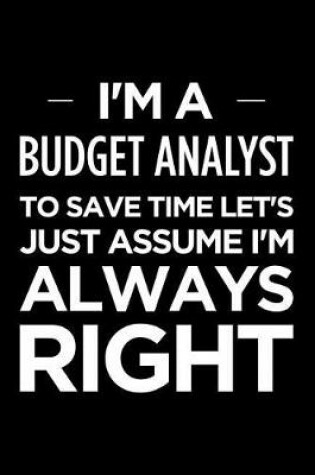 Cover of I'm a Budget Analyst, to Save Time Let's Just Assume I'm Always Right