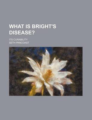 Book cover for What Is Bright's Disease?; Its Curability