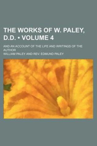 Cover of The Works of W. Paley, D.D. (Volume 4); And an Account of the Life and Writings of the Author