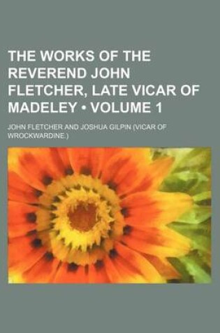 Cover of The Works of the Reverend John Fletcher, Late Vicar of Madeley (Volume 1)