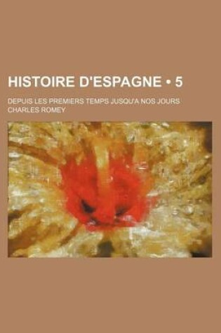 Cover of Histoire D'Espagne (5); Depuis Les Premiers Temps Jusqu'a Nos Jours