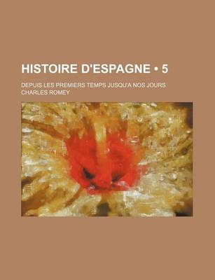 Book cover for Histoire D'Espagne (5); Depuis Les Premiers Temps Jusqu'a Nos Jours