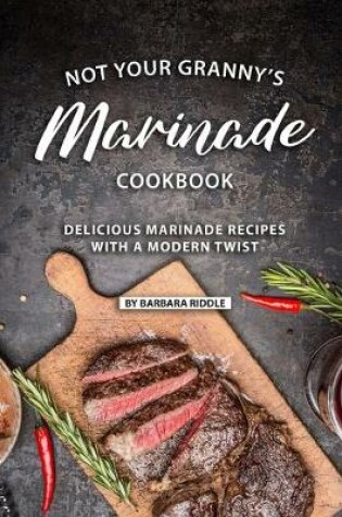 Cover of Not Your Granny's Marinade Cookbook