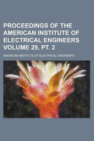 Cover of Proceedings of the American Institute of Electrical Engineers Volume 29, PT. 2