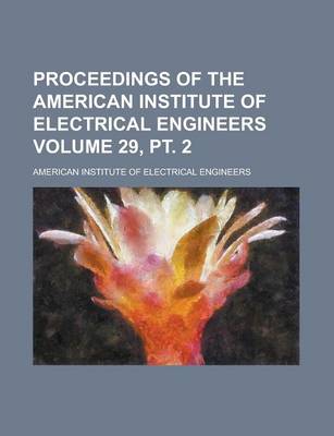 Book cover for Proceedings of the American Institute of Electrical Engineers Volume 29, PT. 2