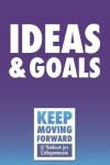 Book cover for Ideas & Goals - Keep Moving Forward - A Notebook for Entrepreneurs