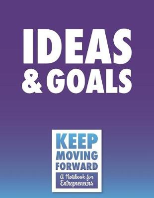 Book cover for Ideas & Goals - Keep Moving Forward - A Notebook for Entrepreneurs
