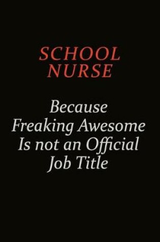 Cover of school nurse Because Freaking Awesome Is Not An Official Job Title