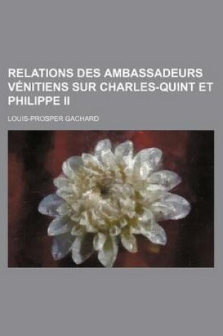 Cover of Relations Des Ambassadeurs Venitiens Sur Charles-Quint Et Philippe II