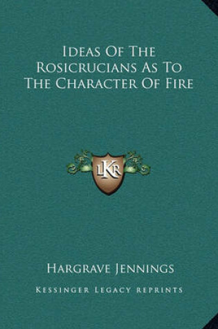 Cover of Ideas of the Rosicrucians as to the Character of Fire