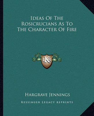 Book cover for Ideas of the Rosicrucians as to the Character of Fire