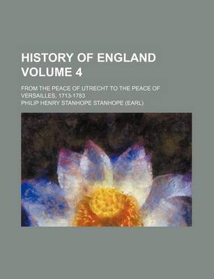 Book cover for History of England Volume 4; From the Peace of Utrecht to the Peace of Versailles, 1713-1783