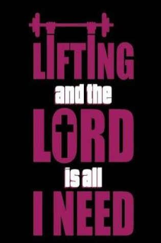 Cover of Lifting and the Lord is All I Need