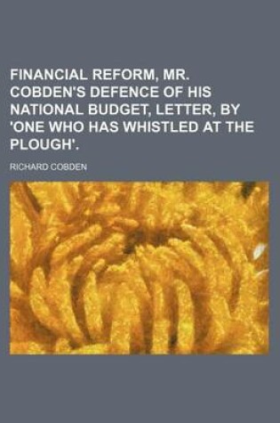 Cover of Financial Reform, Mr. Cobden's Defence of His National Budget, Letter, by 'One Who Has Whistled at the Plough'.