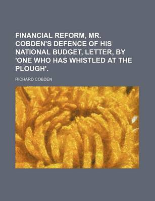 Book cover for Financial Reform, Mr. Cobden's Defence of His National Budget, Letter, by 'One Who Has Whistled at the Plough'.