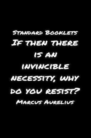 Cover of Standard Booklets If Then There Is an Invincible Necessity Why Do You Resist Marcus Aurelius