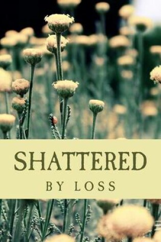 Cover of Shattered By Loss